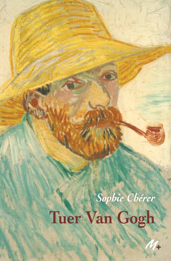 « Et si Van Gogh ne s’était pas suicidé ? Rencontre littéraire en direct avec Sophie Chérer mardi 19 mai à 18h